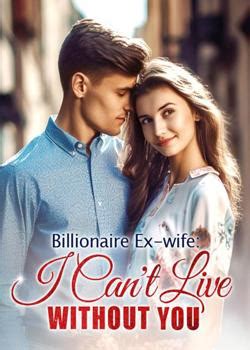 Billionaire Ex Wife: I Can't Live Without You Novel